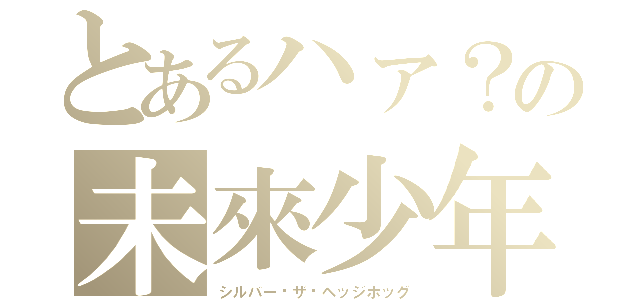 とあるハァ？の未來少年（シルバー‧ザ‧ヘッジホッグ）