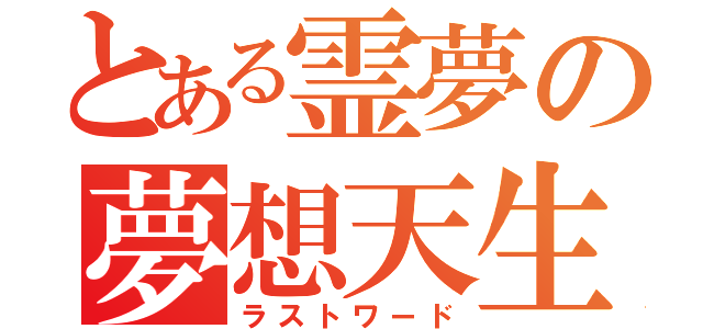 とある霊夢の夢想天生（ラストワード）