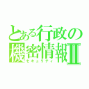 とある行政の機密情報Ⅱ（セキュリティ）