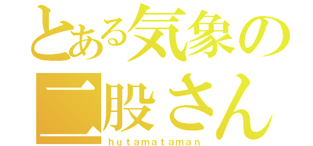 とある気象の二股さん（ｈｕｔａｍａｔａｍａｎ）