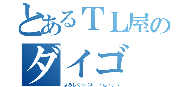 とあるＴＬ屋のダイゴ（よろしくっ（＊｀・ω・）ゞ）