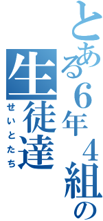 とある６年４組の生徒達（せいとたち）