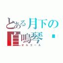 とある月下の自鳴琴♫（オルゴール）