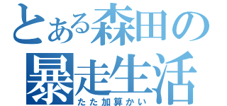 とある森田の暴走生活（たた加算かい）