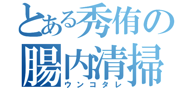 とある秀侑の腸内清掃（ウンコタレ）