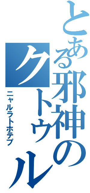 とある邪神のクトゥルフ（ニャルラトホテプ）