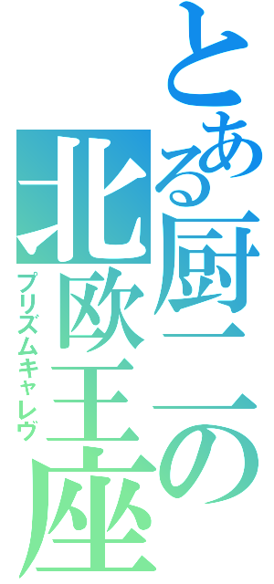 とある厨二の北欧王座（プリズムキャレヴ）