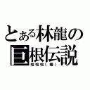 とある林龍の巨根伝説（哈哈哈（略））