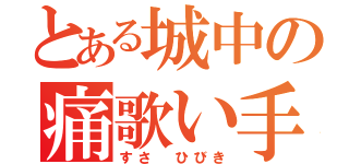 とある城中の痛歌い手（すさ ひびき）