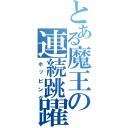 とある魔王の連続跳躍（ホッピング）