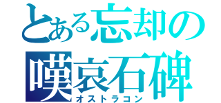 とある忘却の嘆哀石碑（オストラコン）