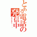 とある電話の発信中Ⅱ（もしもし・・・）