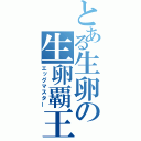 とある生卵の生卵覇王（エッグマスター）