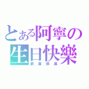 とある阿寧の生日快樂（恭喜恭喜）