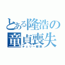 とある隆浩の童貞喪失（チェリー解除）