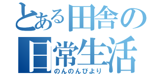 とある田舎の日常生活（のんのんびより）