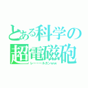 とある科学の超電磁砲（レーーールガンｗｗ）