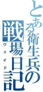 とある衛生兵の戦場日記（ウェイド）