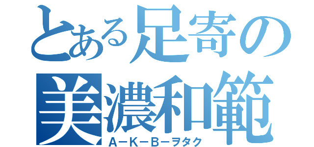 とある足寄の美濃和範（Ａ－Ｋ－Ｂ－ヲタク）