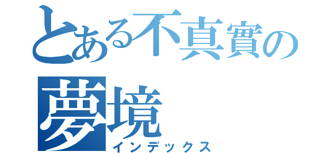 とある不真實の夢境（インデックス）