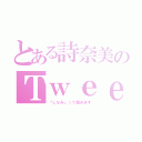 とある詩奈美のＴｗｅｅｔ（『しなみ』って読みます）