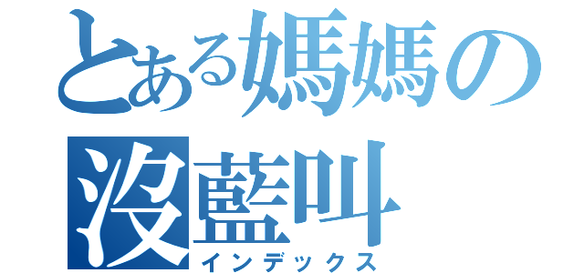 とある媽媽の沒藍叫（インデックス）