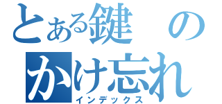 とある鍵のかけ忘れ（インデックス）