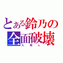 とある鈴乃の全面破壊（人殺し）