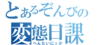 とあるぞんびの変態日課（へんたいにっか）