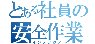 とある社員の安全作業（インデックス）