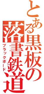 とある黒板の落書鉄道（ブラックボード）