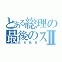 とある総理の最後のステイホームⅡ（自宅軟禁）