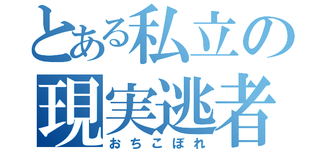 とある私立の現実逃者（おちこぼれ）