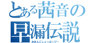 とある茜音の早漏伝説（おまんこしょっぱっぴー）