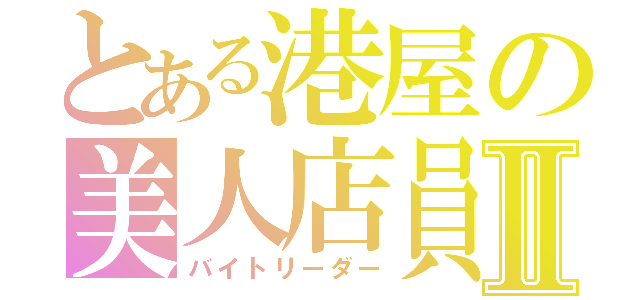 とある港屋の美人店員Ⅱ（バイトリーダー）