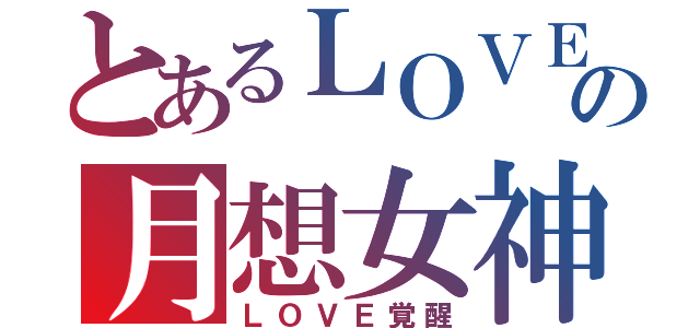 とあるＬＯＶＥの月想女神（ＬＯＶＥ覚醒）