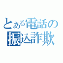 とある電話の振込詐欺（）