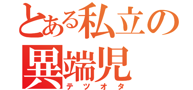 とある私立の異端児（テツオタ）