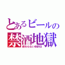 とあるビールの禁酒地獄（終わらない休肝日）