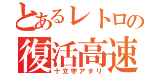 とあるレトロの復活高速（十文字アタリ）