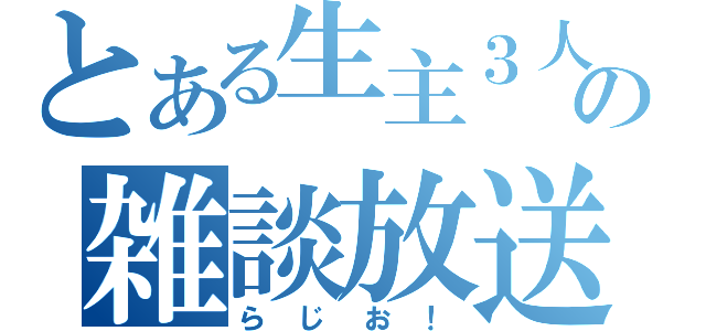 とある生主３人の雑談放送！（らじお！）