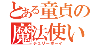 とある童貞の魔法使い（チェリーボーイ）