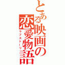 とある映画の恋愛物語（ラブストーリ）