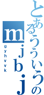 とあるうういううふふふふふふふふふふふふふのｍｊｂｊｂｊｋ（ｇｙｈｖｖｋ）