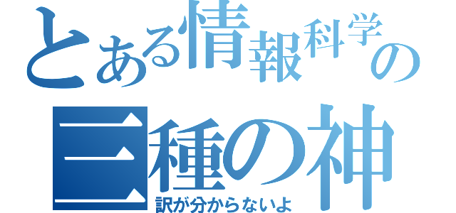 とある情報科学の三種の神器（訳が分からないよ）