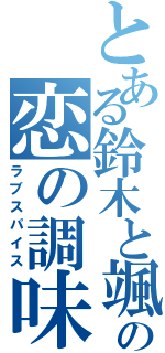 とある鈴木と颯手の恋の調味料（ラブスパイス）