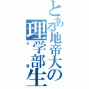 とある地帝大の理学部生（２浪）