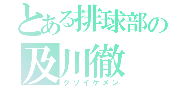 とある排球部の及川徹（クソイケメン）