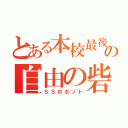 とある本校最後の自由の砦（ＳＳロボット）