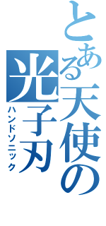 とある天使の光子刃（ハンドソニック）